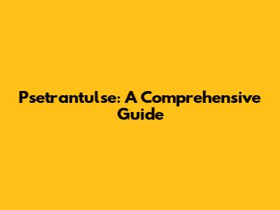Psetrantulse: A Comprehensive Guide