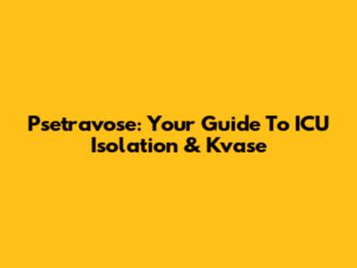 Psetravose: Your Guide To ICU Isolation & Kvase