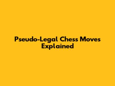 Pseudo-Legal Chess Moves Explained