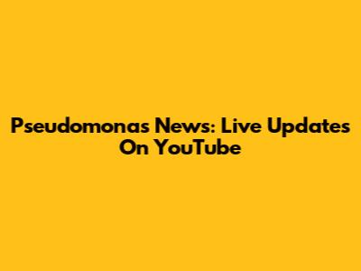 Pseudomonas News: Live Updates On YouTube