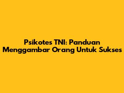 Psikotes TNI: Panduan Menggambar Orang Untuk Sukses
