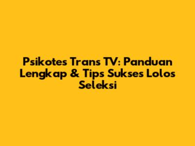 Psikotes Trans TV: Panduan Lengkap & Tips Sukses Lolos Seleksi