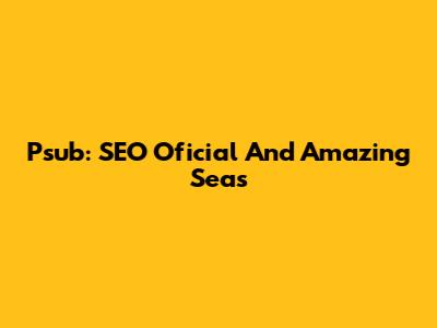 Psub: SEO Oficial And Amazing Seas