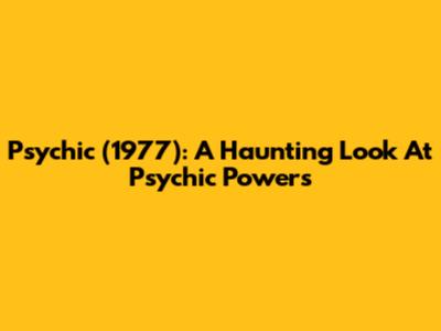 Psychic (1977): A Haunting Look At Psychic Powers