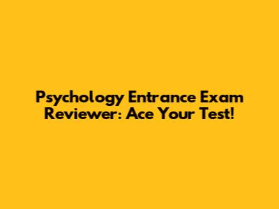 Psychology Entrance Exam Reviewer: Ace Your Test!