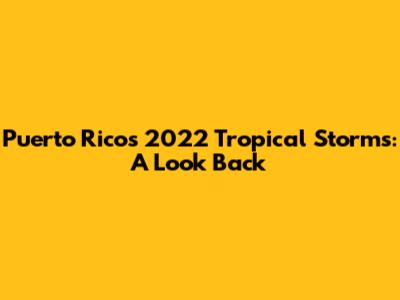 Puerto Rico's 2022 Tropical Storms: A Look Back