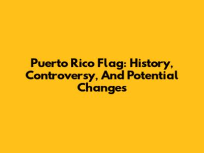 Puerto Rico Flag: History, Controversy, And Potential Changes