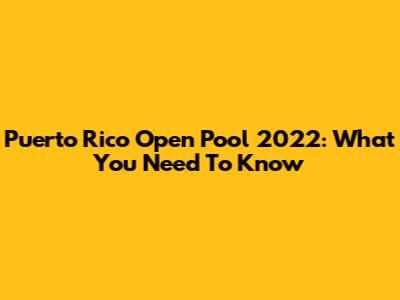 Puerto Rico Open Pool 2022: What You Need To Know