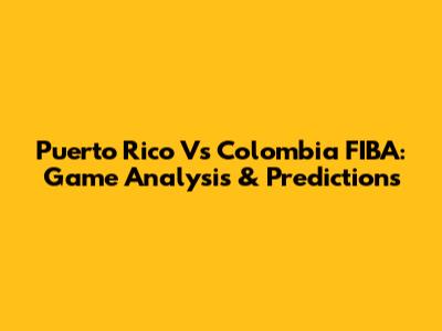 Puerto Rico Vs Colombia FIBA: Game Analysis & Predictions