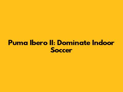 Puma Ibero II: Dominate Indoor Soccer