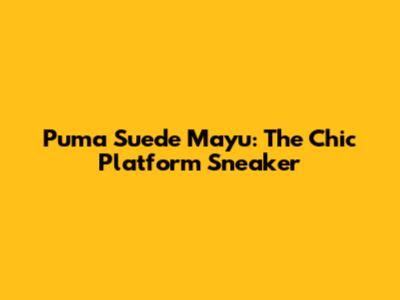 Puma Suede Mayu: The Chic Platform Sneaker