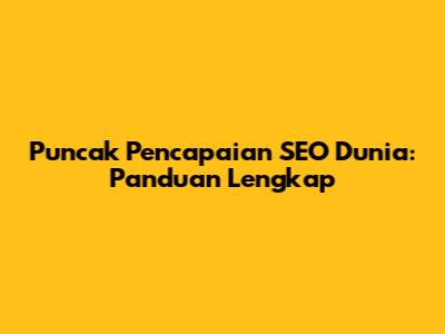 Puncak Pencapaian SEO Dunia: Panduan Lengkap