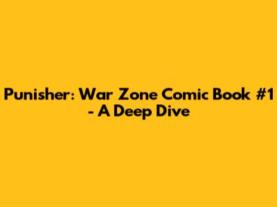 Punisher: War Zone Comic Book #1 - A Deep Dive