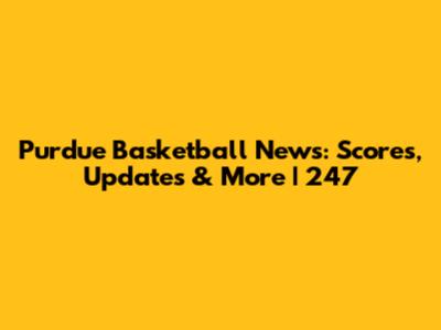 Purdue Basketball News: Scores, Updates & More | 247