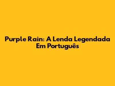 Purple Rain: A Lenda Legendada Em Português