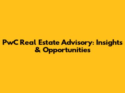 PwC Real Estate Advisory: Insights & Opportunities