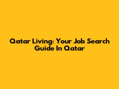 Qatar Living: Your Job Search Guide In Qatar