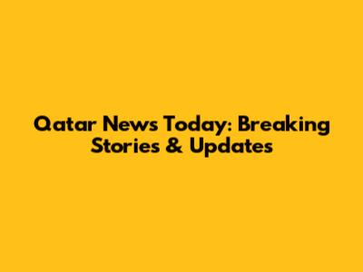 Qatar News Today: Breaking Stories & Updates