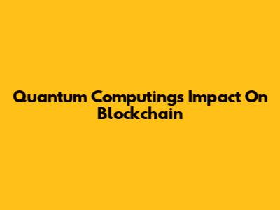 Quantum Computing's Impact On Blockchain