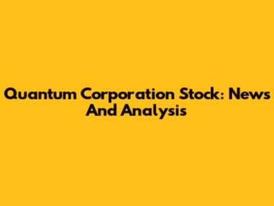 Quantum Corporation Stock: News And Analysis