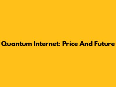 Quantum Internet: Price And Future