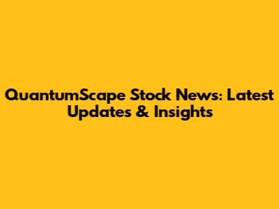 QuantumScape Stock News: Latest Updates & Insights