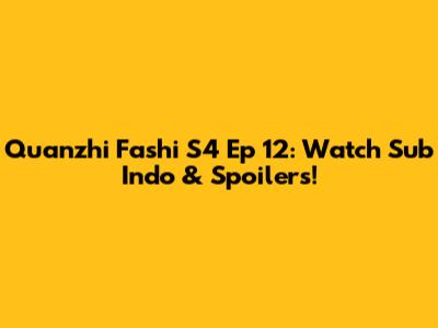 Quanzhi Fashi S4 Ep 12: Watch Sub Indo & Spoilers!