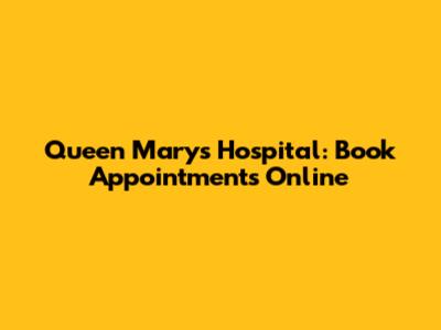 Queen Mary's Hospital: Book Appointments Online