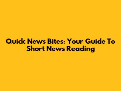 Quick News Bites: Your Guide To Short News Reading