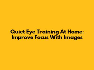 Quiet Eye Training At Home: Improve Focus With Images