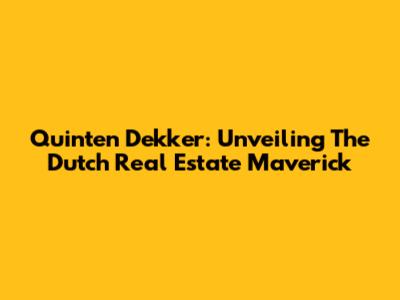 Quinten Dekker: Unveiling The Dutch Real Estate Maverick