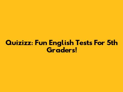 Quizizz: Fun English Tests For 5th Graders!