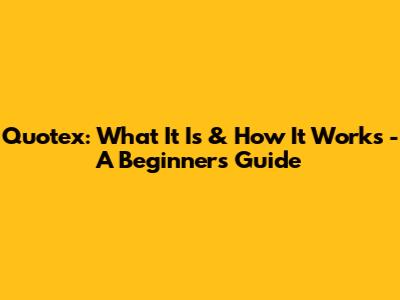 Quotex: What It Is & How It Works - A Beginner's Guide