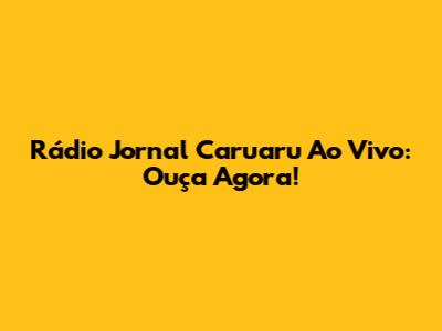 Rádio Jornal Caruaru Ao Vivo: Ouça Agora!