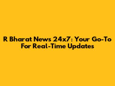 R Bharat News 24x7: Your Go-To For Real-Time Updates