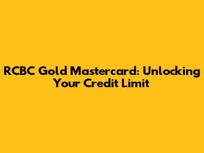 RCBC Gold Mastercard: Unlocking Your Credit Limit