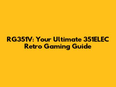 RG351V: Your Ultimate 351ELEC Retro Gaming Guide