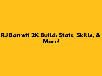 RJ Barrett 2K Build: Stats, Skills, & More!
