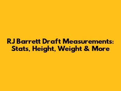 RJ Barrett Draft Measurements: Stats, Height, Weight & More