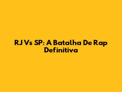 RJ Vs SP: A Batalha De Rap Definitiva