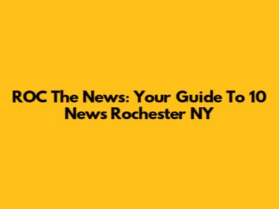 ROC The News: Your Guide To 10 News Rochester NY