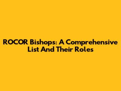 ROCOR Bishops: A Comprehensive List And Their Roles