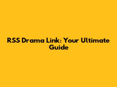 RSS Drama Link: Your Ultimate Guide