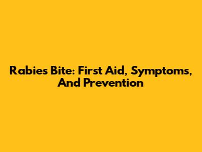 Rabies Bite: First Aid, Symptoms, And Prevention