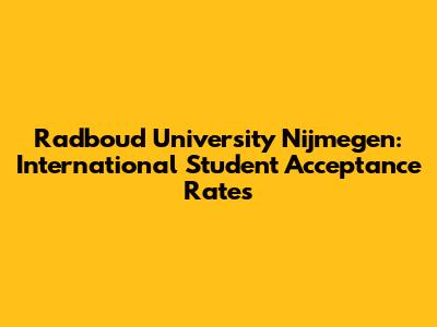 Radboud University Nijmegen: International Student Acceptance Rates