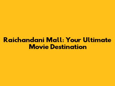 Raichandani Mall: Your Ultimate Movie Destination