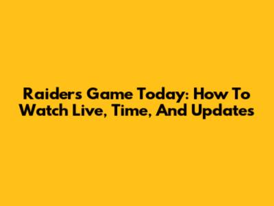 Raiders Game Today: How To Watch Live, Time, And Updates