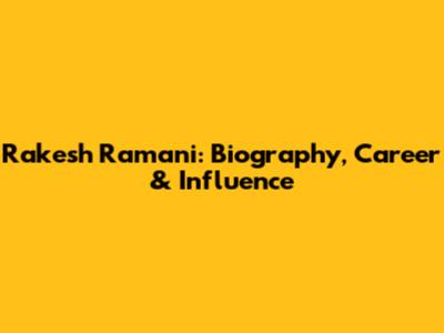 Rakesh Ramani: Biography, Career & Influence