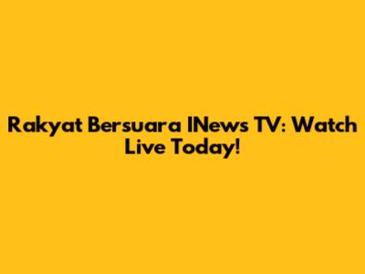 Rakyat Bersuara INews TV: Watch Live Today!