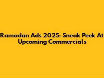 Ramadan Ads 2025: Sneak Peek At Upcoming Commercials